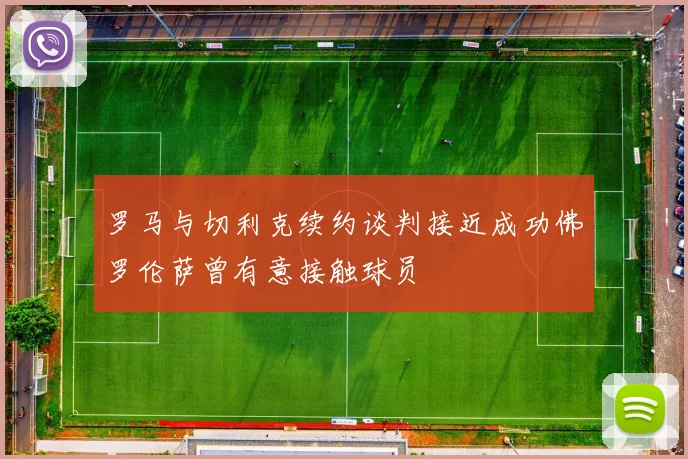 罗马与切利克续约谈判接近成功佛罗伦萨曾有意接触球员
