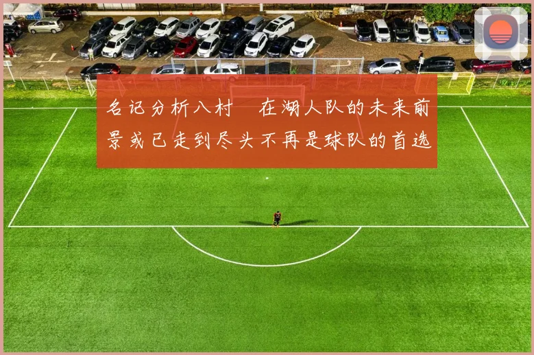 名记分析八村塁在湖人队的未来前景或已走到尽头不再是球队的首选目标