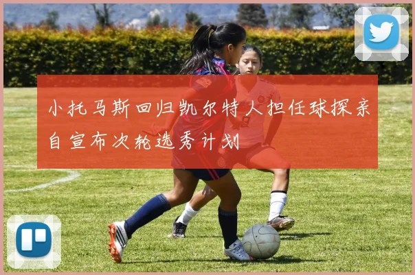 小托马斯回归凯尔特人担任球探亲自宣布次轮选秀计划